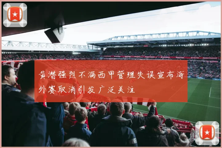 黄潜强烈不满西甲管理失误宣布海外赛取消引发广泛关注