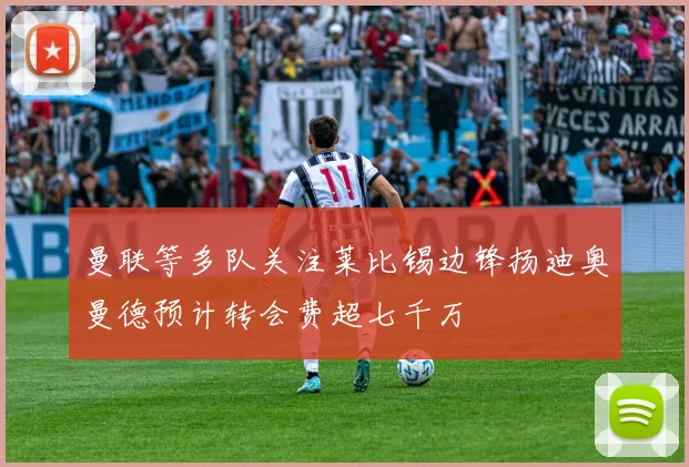 曼联等多队关注莱比锡边锋扬迪奥曼德预计转会费超七千万